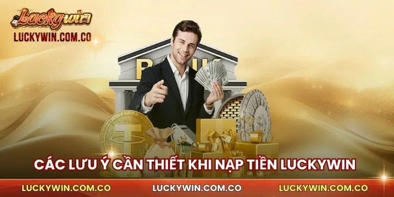 Nạp Tiền Luckywin 3 Các lưu ý cần thiết khi Nạp Tiền Luckywin