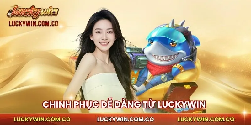 Chinh phục dễ dàng từ Luckywin
