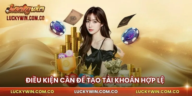 Đăng Ký Luckywin 1 Điều kiện cần để tạo tài khoản luckywin hợp lệ
