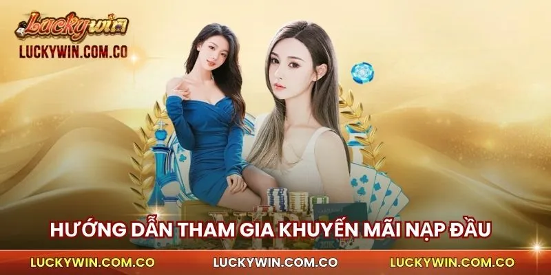 Khuyến Mãi Nạp Đầu Luckywin - Nhận Gấp Đôi Tiền Thưởng 2 Hướng dẫn tham gia khuyến mãi nạp đầu Luckywin hấp dẫn