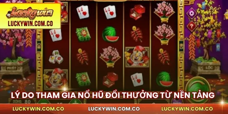 Nổ Hũ Đổi Thưởng Luckywin – Quay Nhanh, Nổ Jackpot Lớn 2 Lý do nên tham gia nổ hũ đổi thưởng từ luckywin