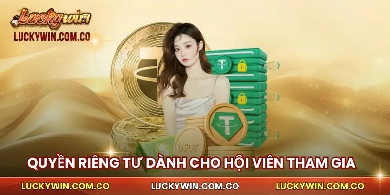 Quyền Riêng Tư 1 Quyền riêng tư dành cho hội viên tham gia nền tảng luckywin