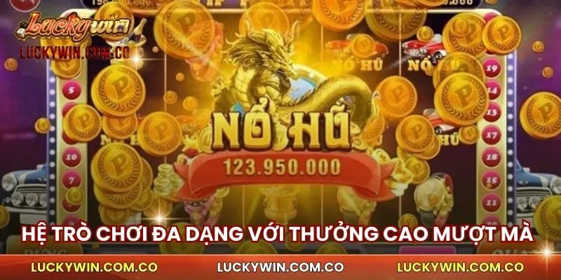 Giới Thiệu Luckywin 2 Hệ trò chơi đa dạng với thưởng cao mượt mà